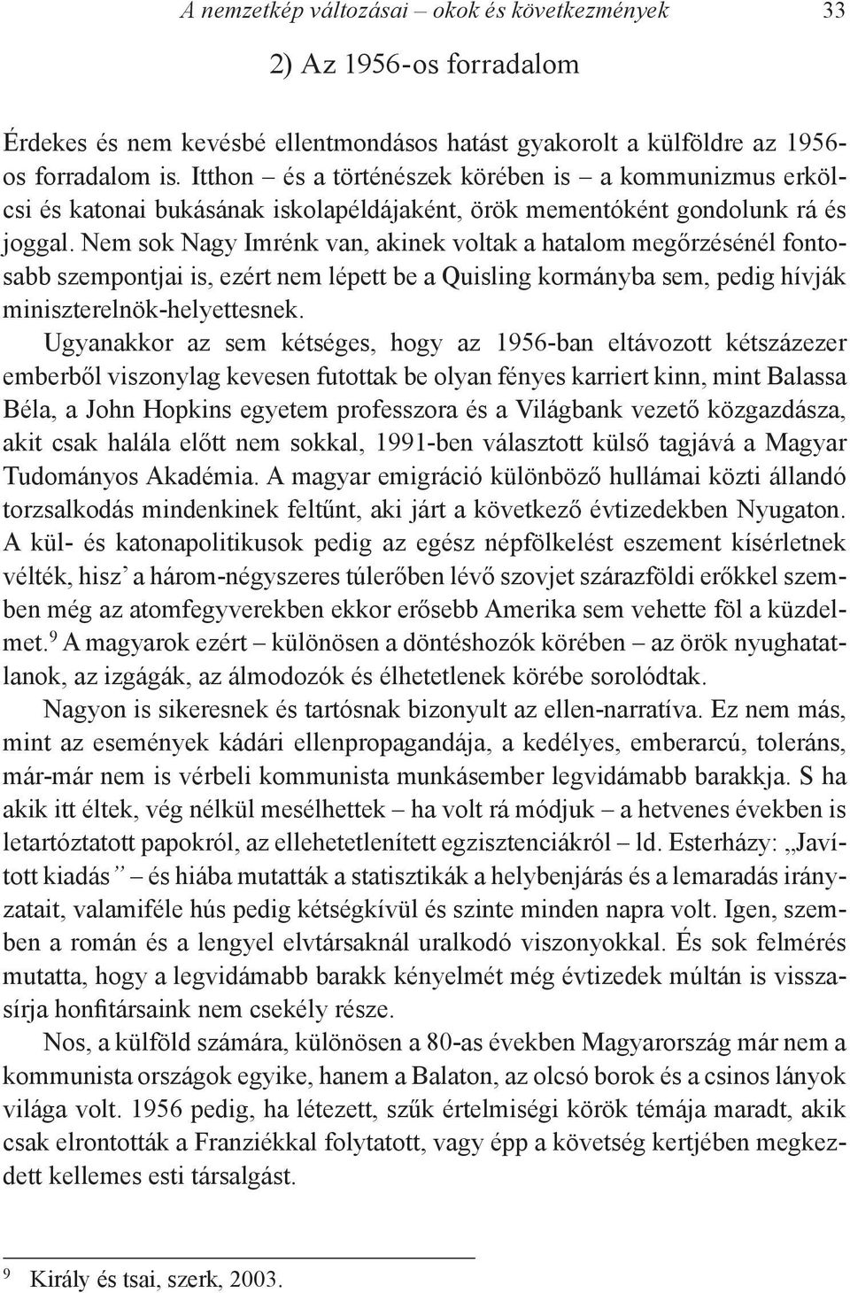 Nem sok Nagy Imrénk van, akinek voltak a hatalom megőrzésénél fontosabb szempontjai is, ezért nem lépett be a Quisling kormányba sem, pedig hívják miniszterelnök-helyettesnek.