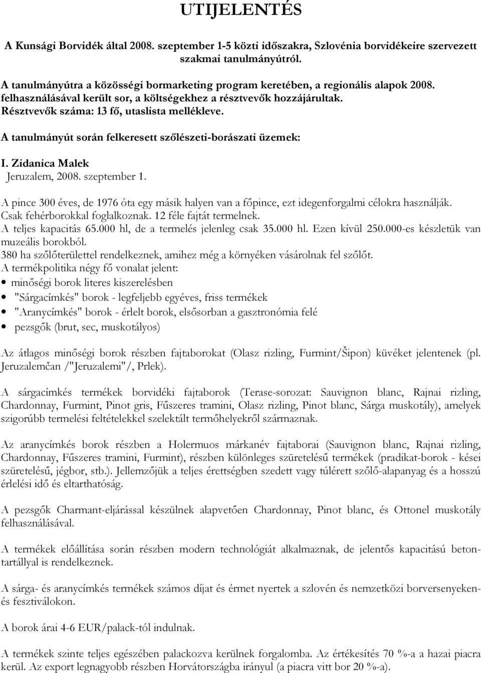 Résztvevık száma: 13 fı, utaslista mellékleve. A tanulmányút során felkeresett szılészeti-borászati üzemek: I. Zidanica Malek Jeruzalem, 2008. szeptember 1.