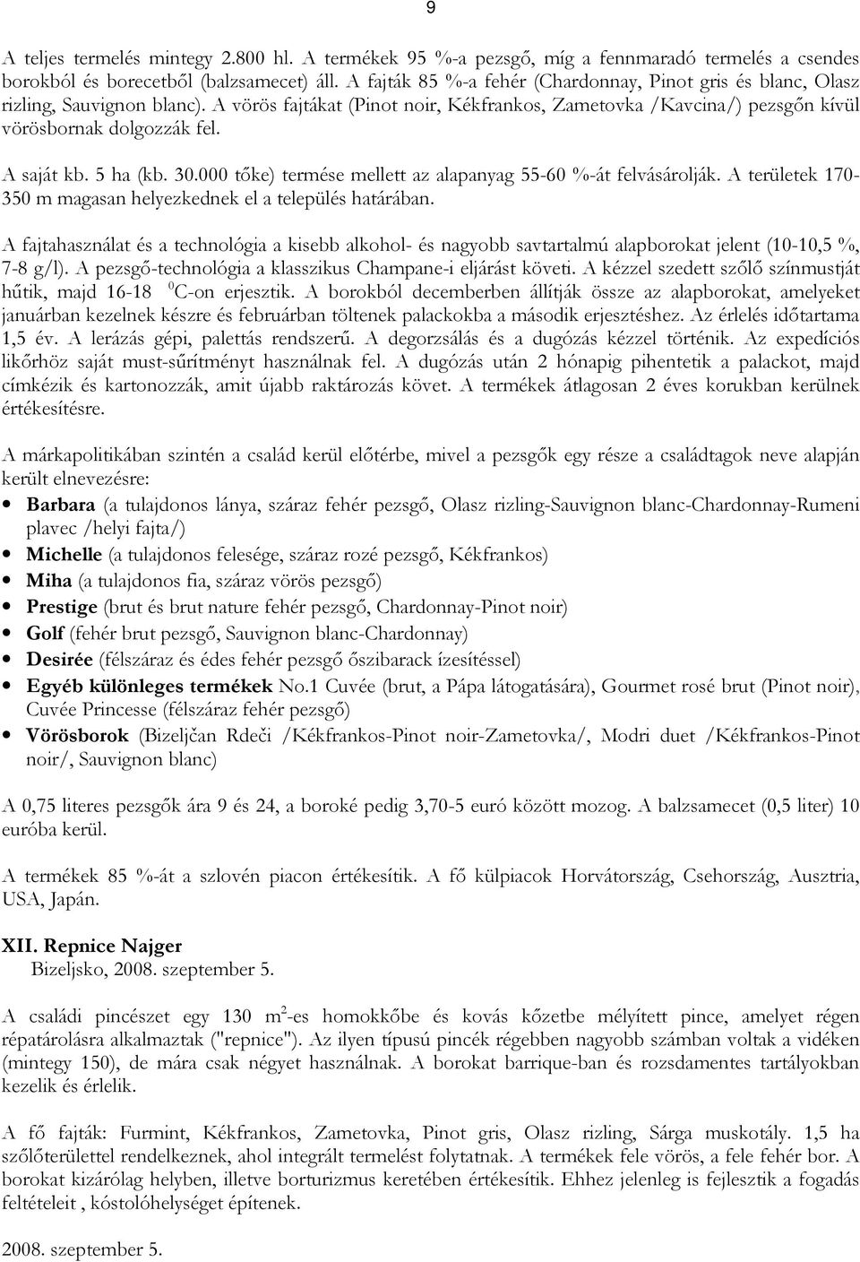 A saját kb. 5 ha (kb. 30.000 tıke) termése mellett az alapanyag 55-60 %-át felvásárolják. A területek 170-350 m magasan helyezkednek el a település határában.