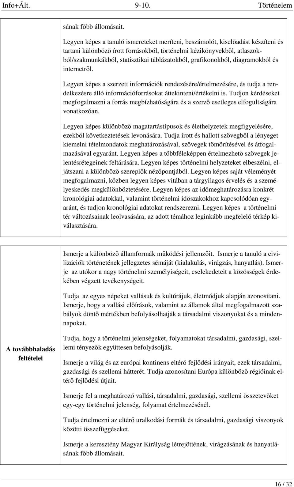 grafikonokból, diagramokból és internetről. Legyen képes a szerzett információk rendezésére/értelmezésére, és tudja a rendelkezésre álló információforrásokat áttekinteni/értékelni is.