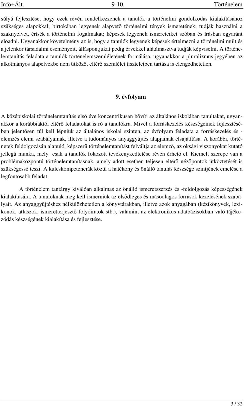 Ugyanakkor követelmény az is, hogy a tanulók legyenek képesek értelmezni a történelmi múlt és a jelenkor társadalmi eseményeit, álláspontjukat pedig érvekkel alátámasztva tudják képviselni.