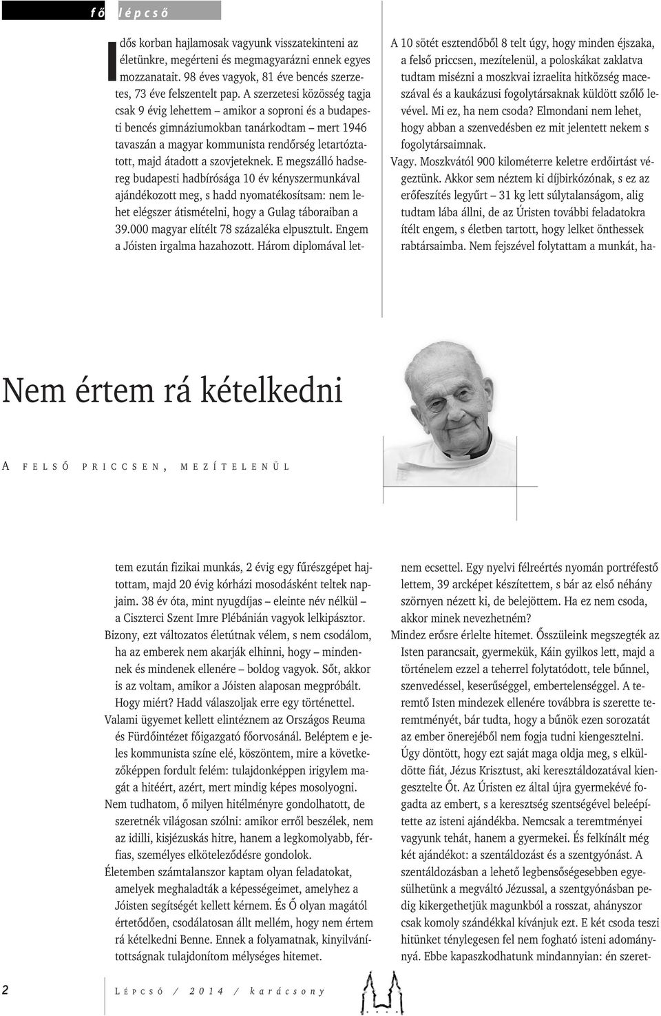 A szerzetesi közösség tagja csak 9 évig lehettem amikor a soproni és a budapesti bencés gimnáziumokban tanárkodtam mert 1946 tavaszán a magyar kommunista rendõrség letartóztatott, majd átadott a