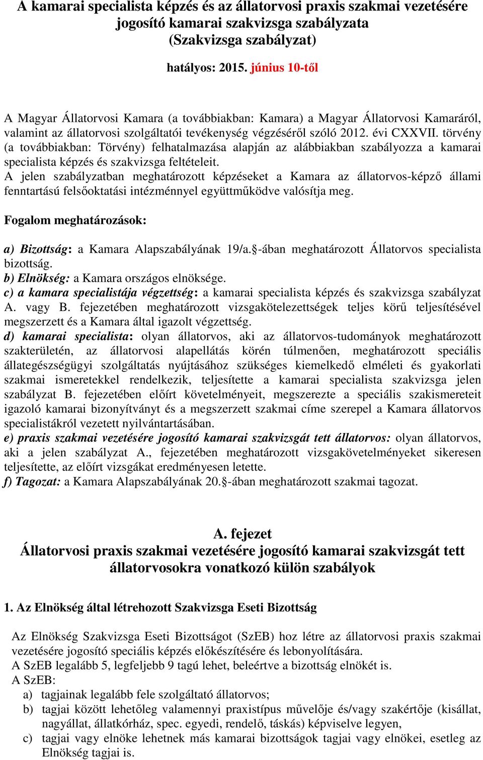 törvény (a továbbiakban: Törvény) felhatalmazása alapján az alábbiakban szabályozza a kamarai specialista képzés és szakvizsga feltételeit.