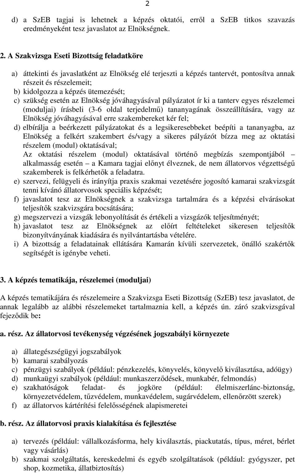 szükség esetén az Elnökség jóváhagyásával pályázatot ír ki a tanterv egyes részelemei (moduljai) írásbeli (3-6 oldal terjedelmű) tananyagának összeállítására, vagy az Elnökség jóváhagyásával erre