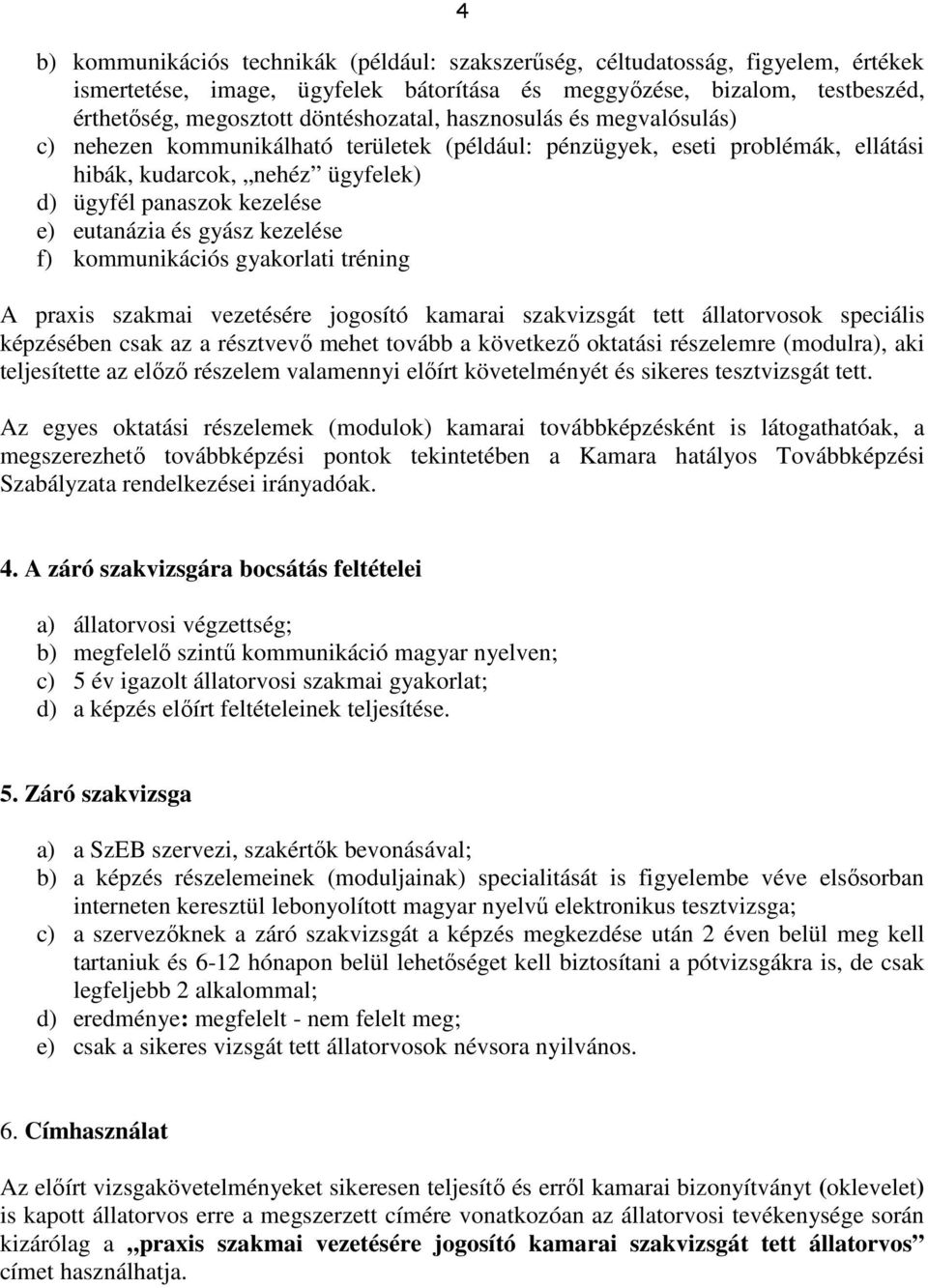 kezelése f) kommunikációs gyakorlati tréning A praxis szakmai vezetésére jogosító kamarai szakvizsgát tett állatorvosok speciális képzésében csak az a résztvevő mehet tovább a következő oktatási