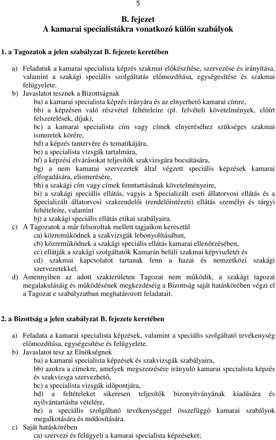 felügyelete. b) Javaslatot tesznek a Bizottságnak ba) a kamarai specialista képzés irányára és az elnyerhető kamarai címre, bb) a képzésen való részvétel feltételeire (pl.