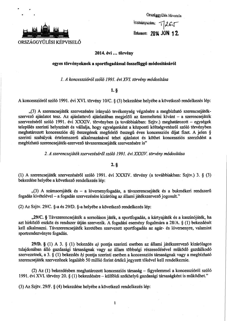 (3) bekezdése helyébe а következő rendelkezés lép : (3) А szerencsejáték szervezésére irányuló tevékenység végzésére а megbízható szerencsejáték - szervező ajánlatot tesz.