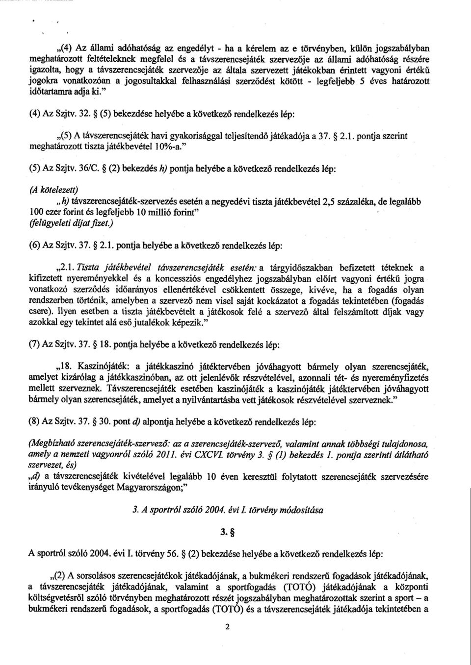 időtartamra adja ki. (4) Az Szjty. 32. (5) bekezdése helyébe а következő rendelkezés lép : (5) А távszerencsejáték havi gyakorisággal teljesítendő játékadója а 37. 2.1.