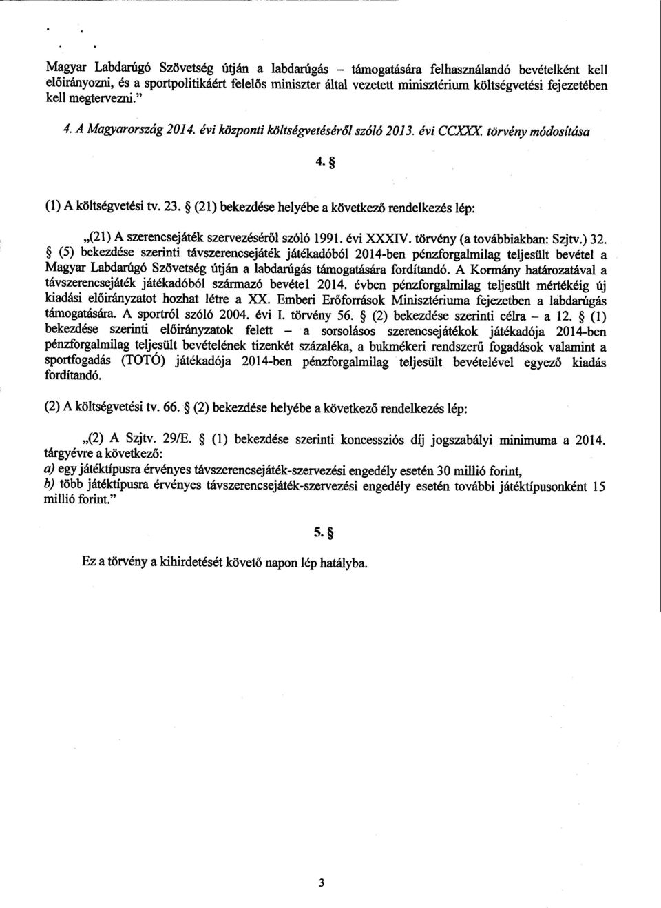 (21) bekezdése helyébe а következő rendelkezés lép : (21) А szerencsejáték szervezéséről szóló 1991. évi XXXIV. törvény (a továbbiakban : Szjtv.) 32.