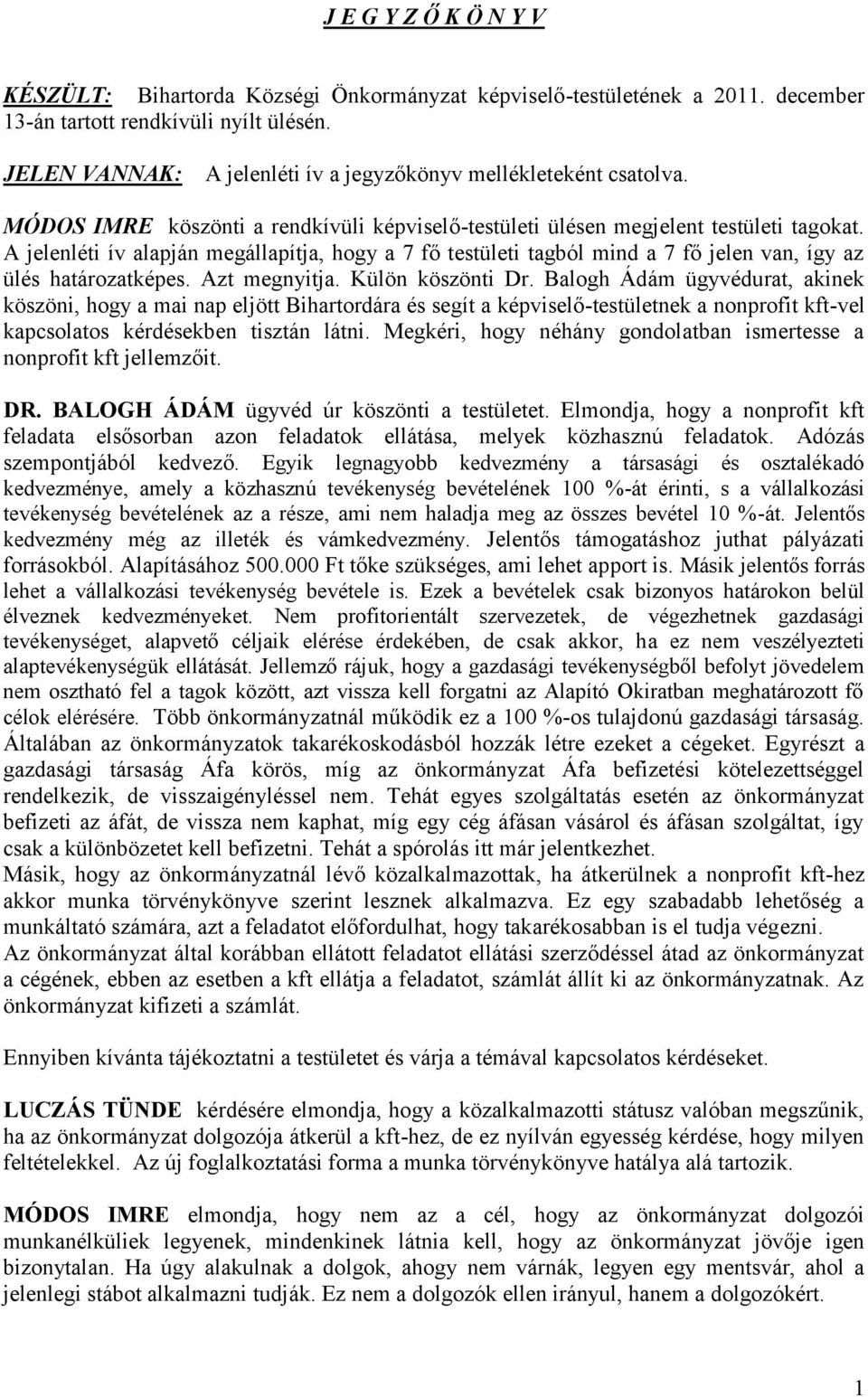 A jelenléti ív alapján megállapítja, hogy a 7 fő testületi tagból mind a 7 fő jelen van, így az ülés határozatképes. Azt megnyitja. Külön köszönti Dr.