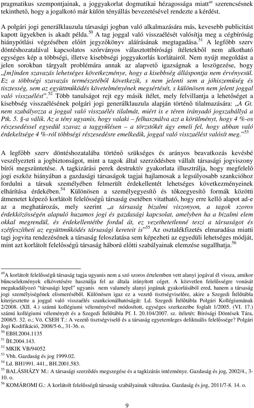 50 A tag joggal való visszaélését valósítja meg a cégbíróság hiánypótlási végzésében előírt jegyzőkönyv aláírásának megtagadása.