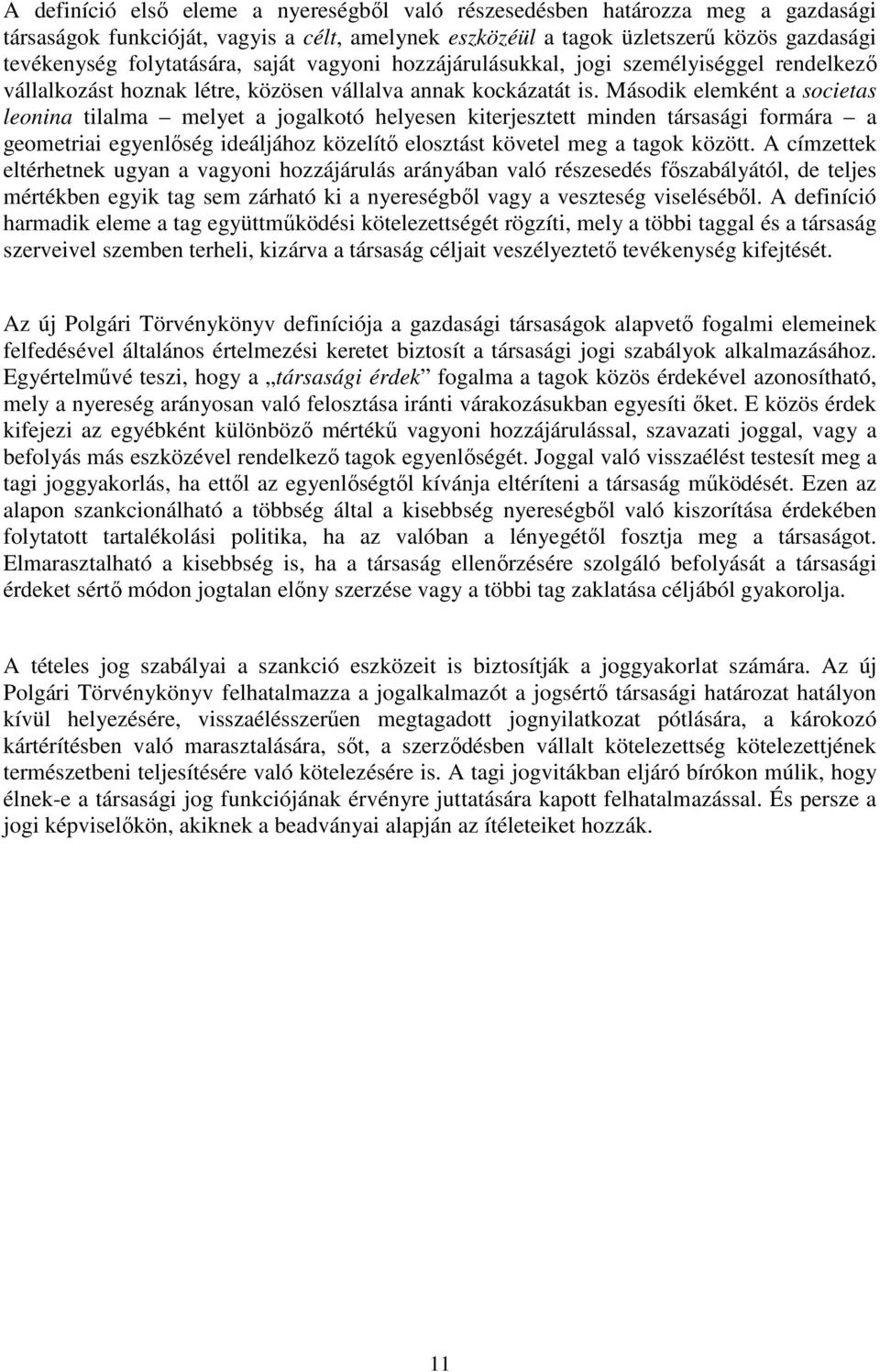 Második elemként a societas leonina tilalma melyet a jogalkotó helyesen kiterjesztett minden társasági formára a geometriai egyenlőség ideáljához közelítő elosztást követel meg a tagok között.