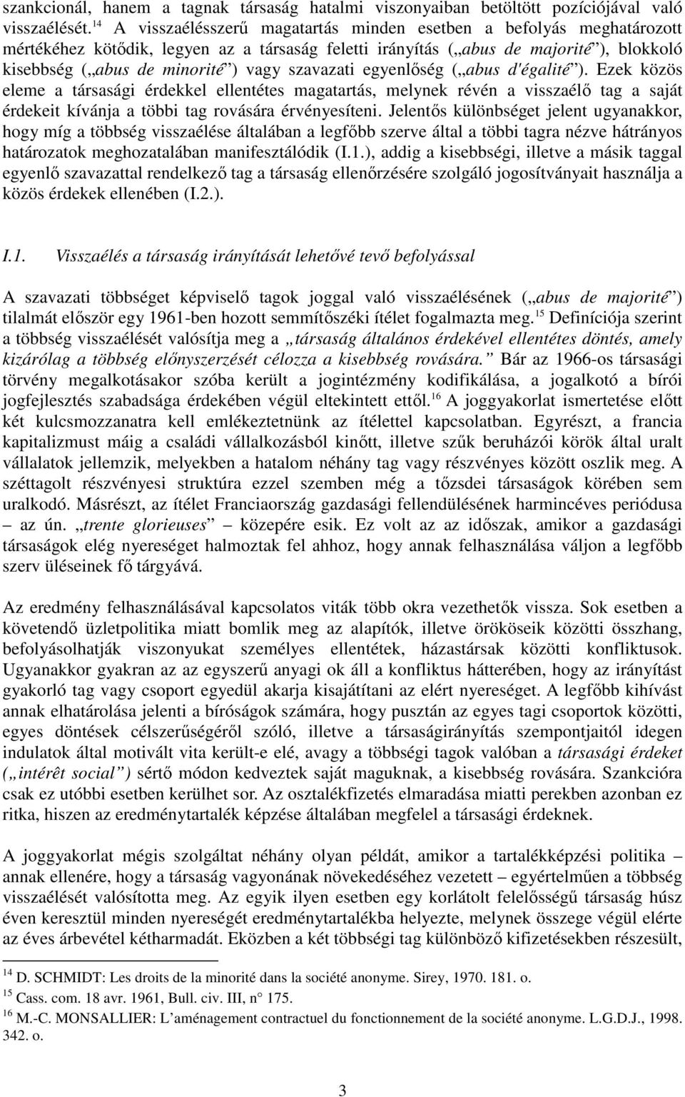 szavazati egyenlőség ( abus d'égalité ). Ezek közös eleme a társasági érdekkel ellentétes magatartás, melynek révén a visszaélő tag a saját érdekeit kívánja a többi tag rovására érvényesíteni.