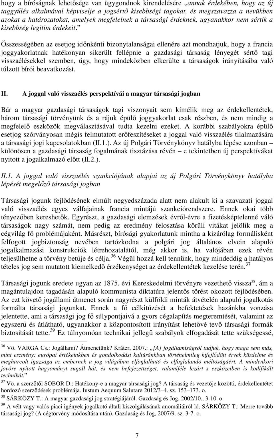 Összességében az esetjog időnkénti bizonytalanságai ellenére azt mondhatjuk, hogy a francia joggyakorlatnak hatékonyan sikerült fellépnie a gazdasági társaság lényegét sértő tagi visszaélésekkel