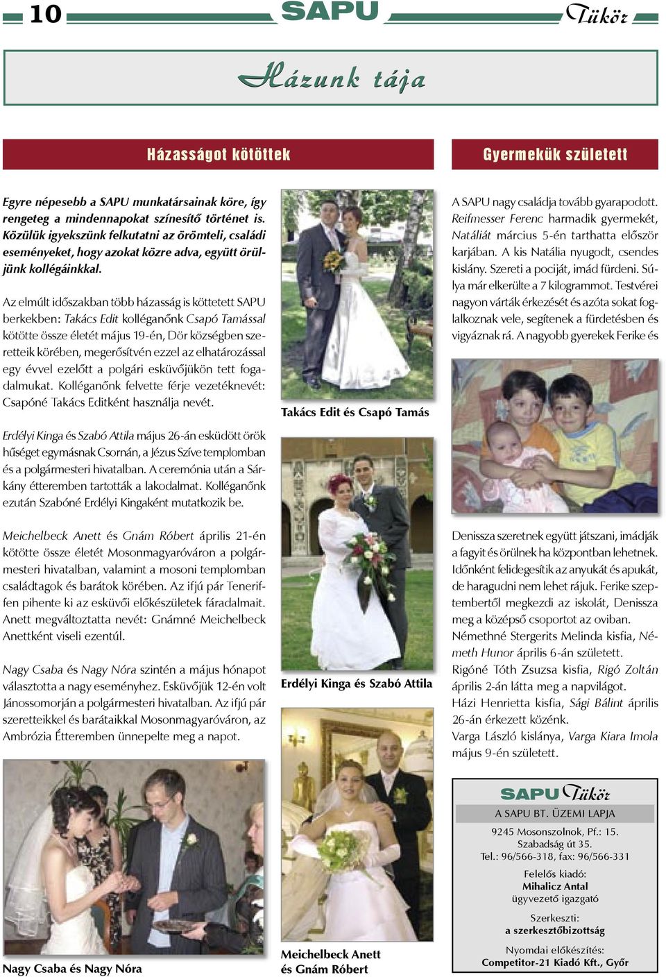 Az elmúlt idôszakban több házasság is köttetett SAPU berkekben: Takács Edit kolléganônk Csapó Tamással kötötte össze életét május 19-én, Dör községben szeretteik körében, megerôsítvén ezzel az