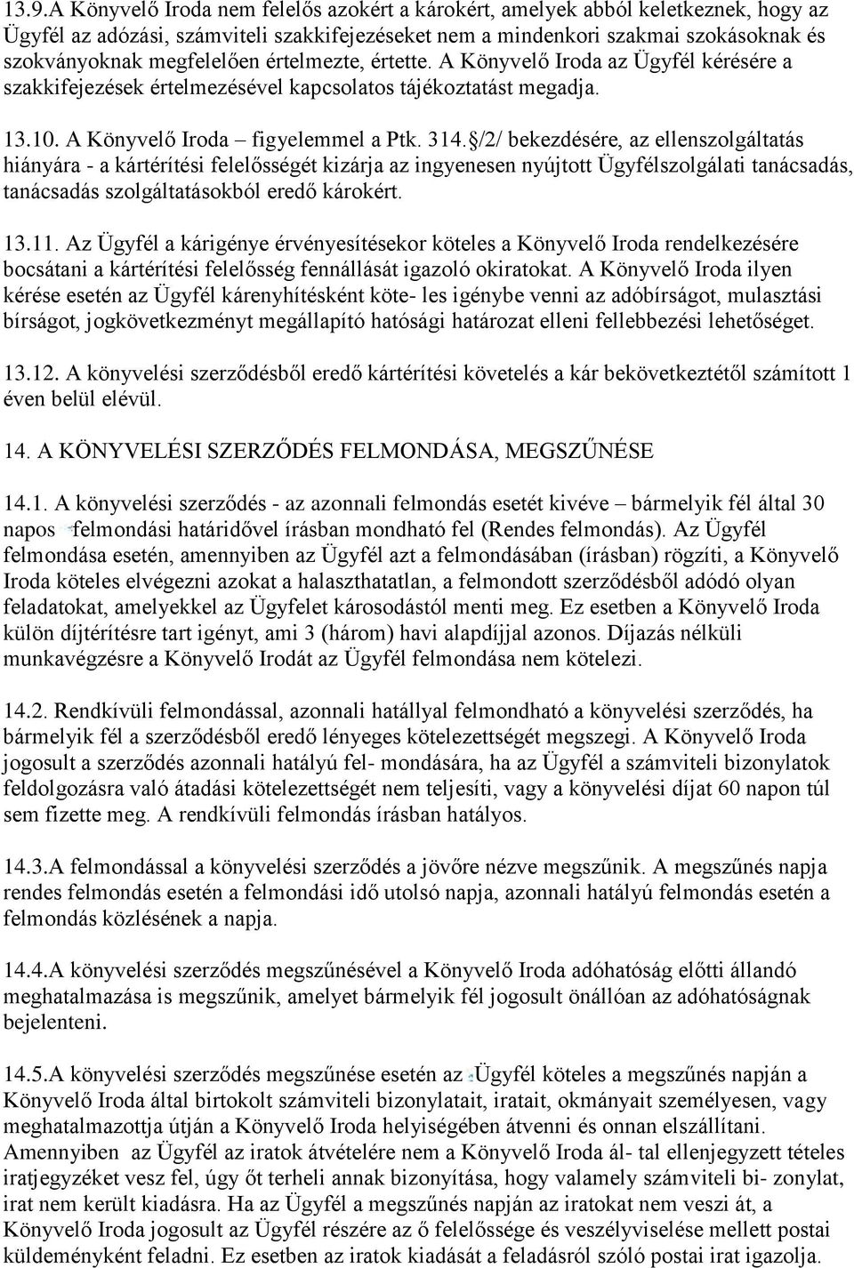 /2/ bekezdésére, az ellenszolgáltatás hiányára - a kártérítési felelősségét kizárja az ingyenesen nyújtott Ügyfélszolgálati tanácsadás, tanácsadás szolgáltatásokból eredő károkért. 13.11.