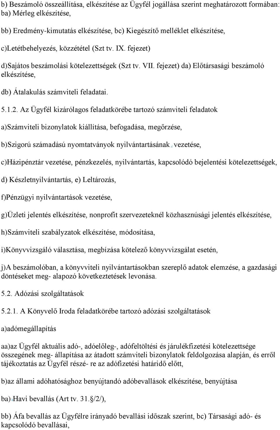 Az Ügyfél kizárólagos feladatkörébe tartozó számviteli feladatok a)számviteli bizonylatok kiállítása, befogadása, megőrzése, b)szigorú számadású nyomtatványok nyilvántartásának vezetése,