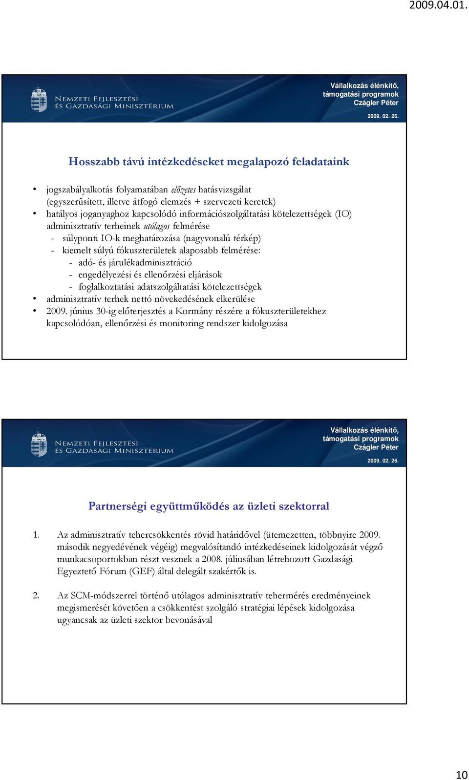 felmérése: - adó- és járulékadminisztráció - engedélyezési és ellenırzési eljárások - foglalkoztatási adatszolgáltatási kötelezettségek adminisztratív terhek nettó növekedésének elkerülése 2009.