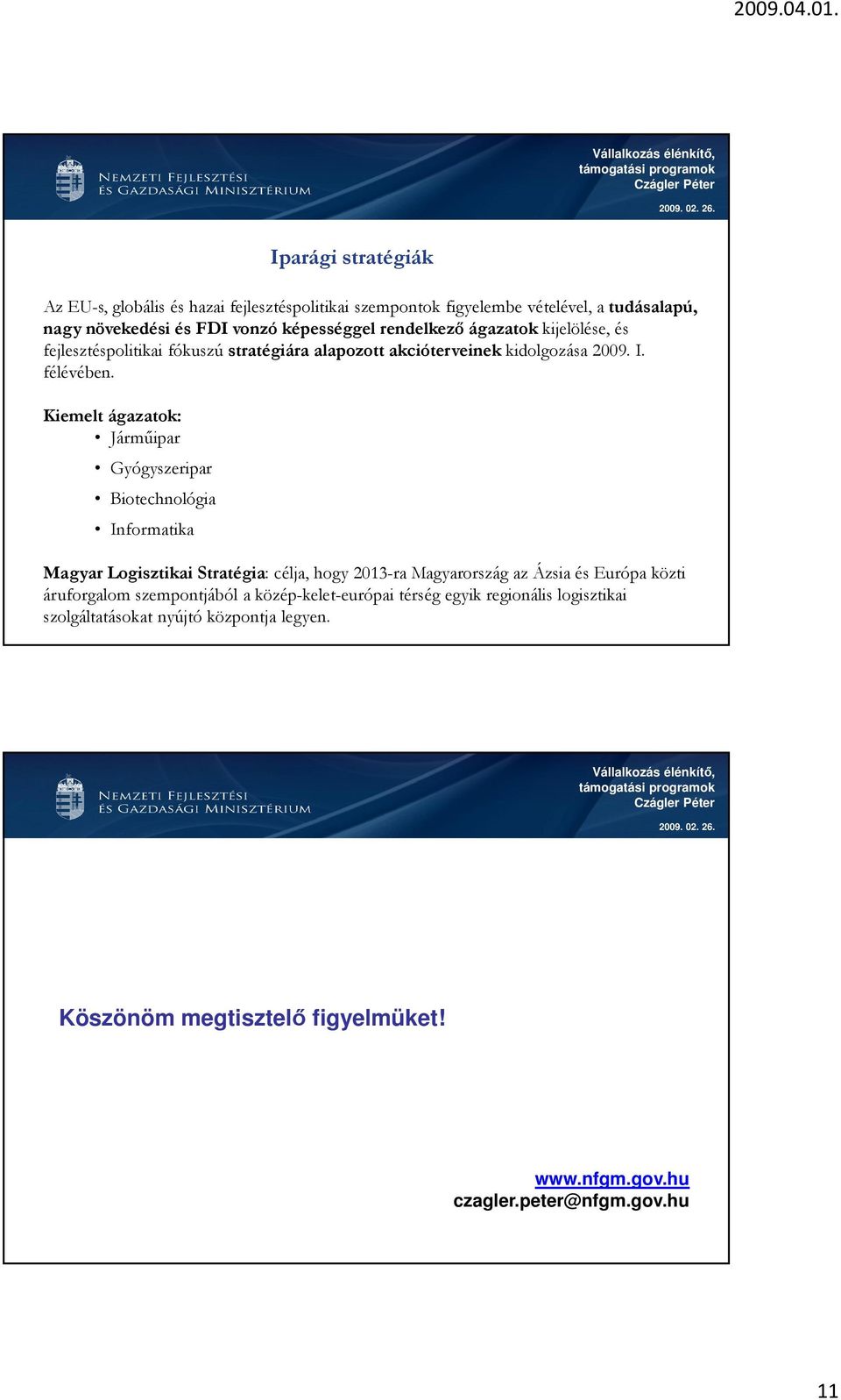 Kiemelt ágazatok: Jármőipar Gyógyszeripar Biotechnológia Informatika Magyar Logisztikai Stratégia: célja, hogy 2013-ra Magyarország az Ázsia és Európa közti