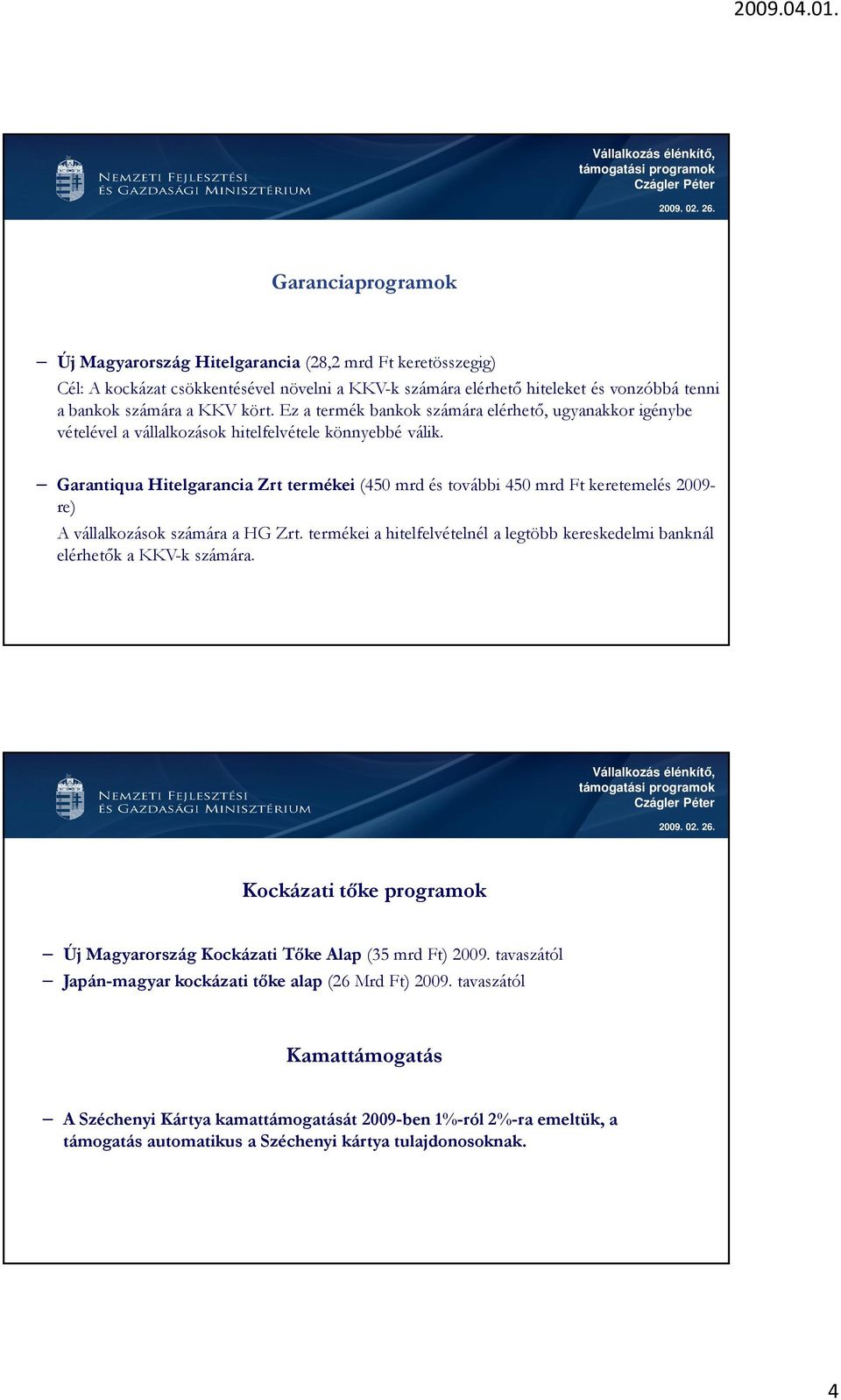 Garantiqua Hitelgarancia Zrt termékei (450 mrd és további 450 mrd Ft keretemelés 2009- re) A vállalkozások számára a HG Zrt.