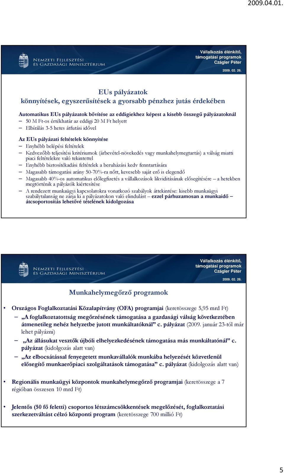 a válság miatti piaci feltételekre való tekintettel Enyhébb biztosítékadási feltételek a beruházási kedv fenntartására Magasabb támogatási arány 50-70%-ra nıtt, kevesebb saját erı is elegendı