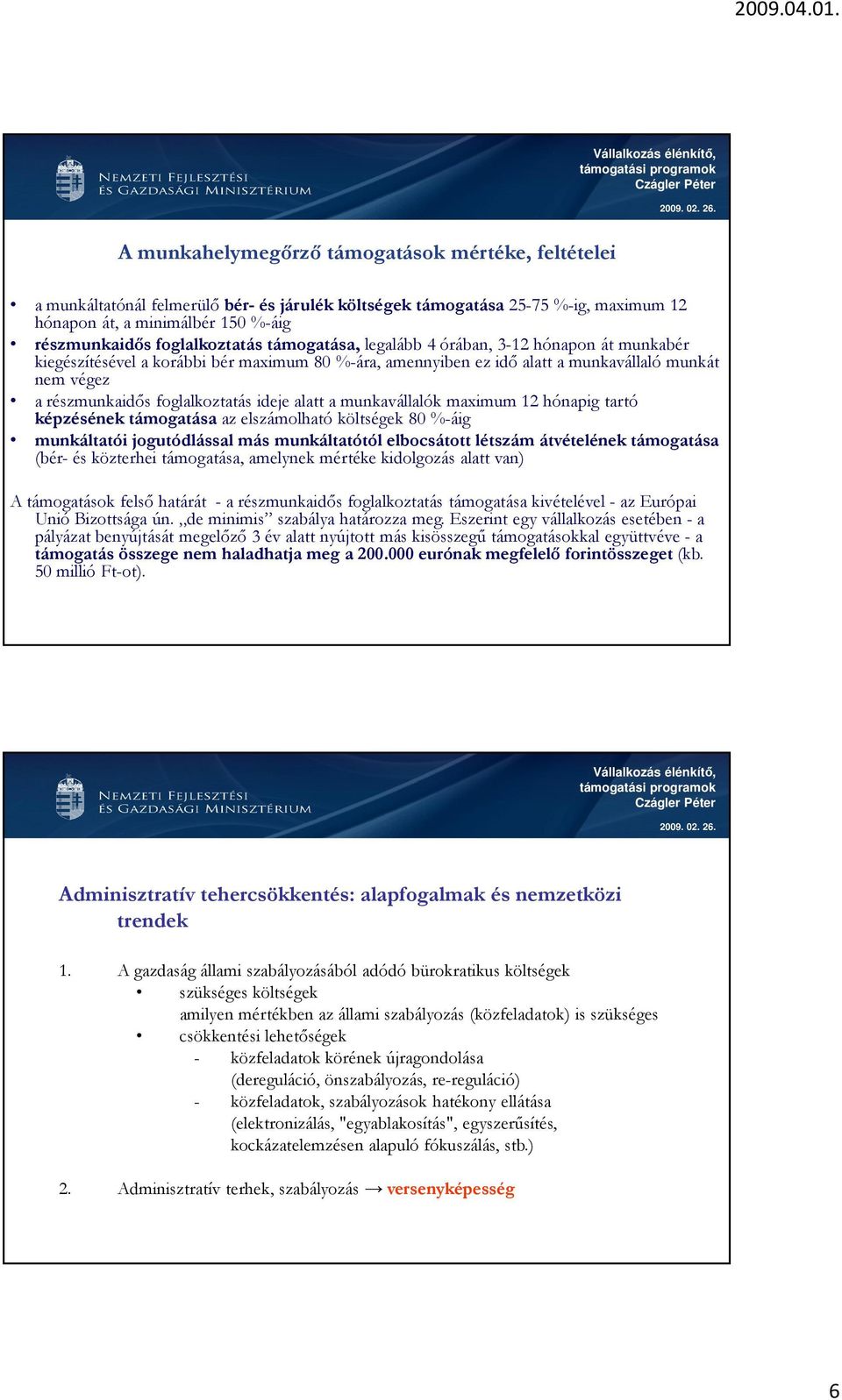 foglalkoztatás ideje alatt a munkavállalók maximum 12 hónapig tartó képzésének támogatása az elszámolható költségek 80 %-áig munkáltatói jogutódlással más munkáltatótól elbocsátott létszám