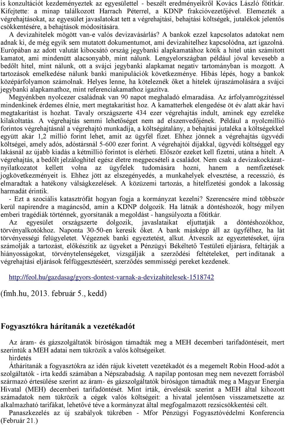 A devizahitelek mögött van-e valós devizavásárlás? A bankok ezzel kapcsolatos adatokat nem adnak ki, de még egyik sem mutatott dokumentumot, ami devizahitelhez kapcsolódna, azt igazolná.