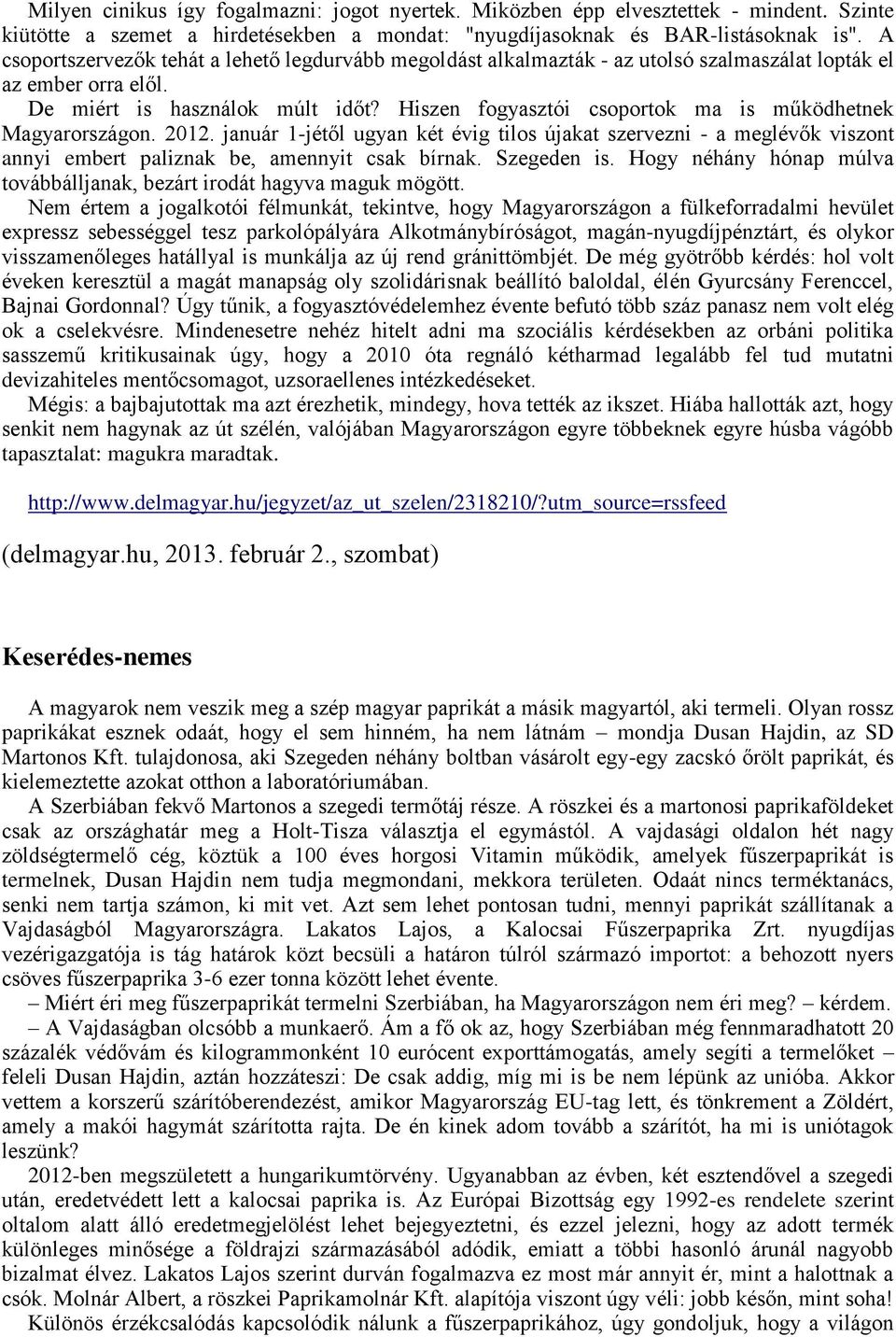 Hiszen fogyasztói csoportok ma is működhetnek Magyarországon. 2012. január 1-jétől ugyan két évig tilos újakat szervezni - a meglévők viszont annyi embert paliznak be, amennyit csak bírnak.