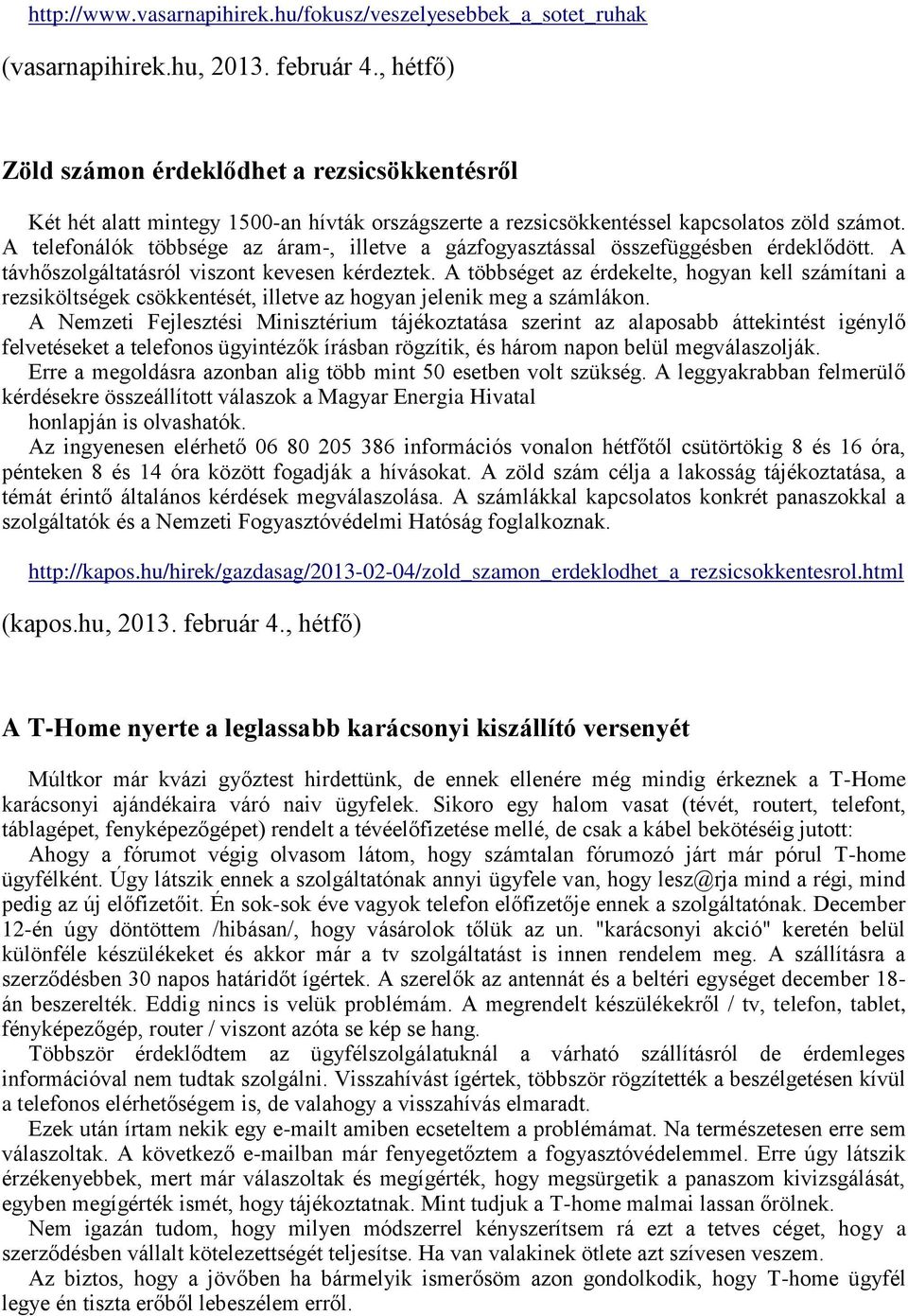 A telefonálók többsége az áram-, illetve a gázfogyasztással összefüggésben érdeklődött. A távhőszolgáltatásról viszont kevesen kérdeztek.