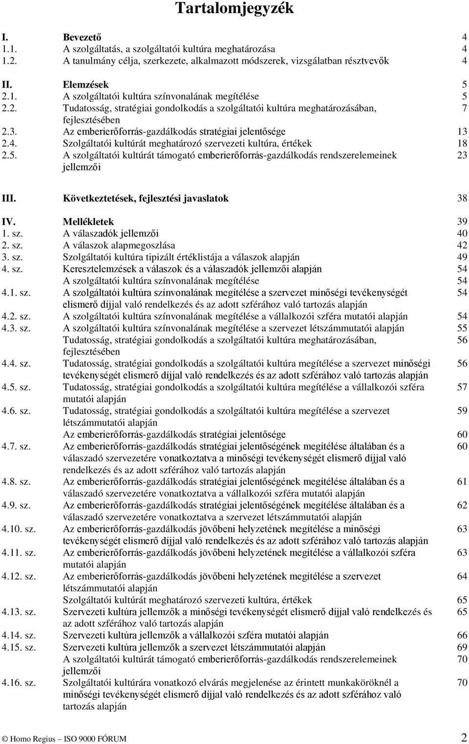 Szolgáltatói kultúrát meghatározó szervezeti kultúra, értékek 18 2.5. A szolgáltatói kultúrát támogató emberierőforrás-gazdálkodás rendszerelemeinek jellemzői 23 III.