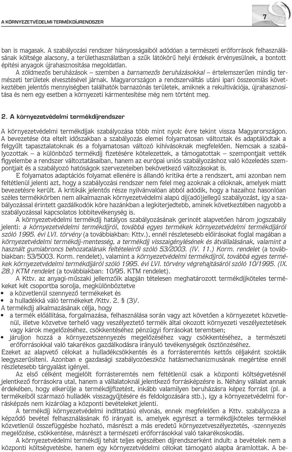 anyagok újrahasznosítása megoldatlan. A zöldmezôs beruházások szemben a barnamezôs beruházásokkal értelemszerûen mindig természeti területek elvesztésével járnak.