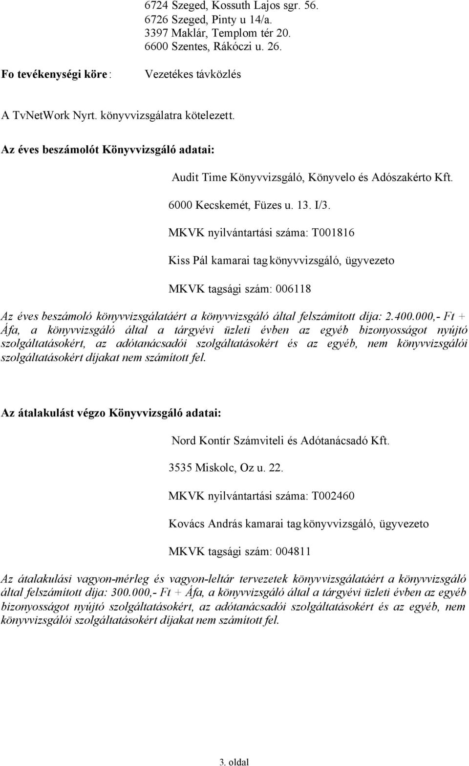 MKVK nyilvántartási száma: T001816 Kiss Pál kamarai tag könyvvizsgáló, ügyvezeto MKVK tagsági szám: 006118 Az éves beszámoló könyvvizsgálatáért a könyvvizsgáló által felszámított díja: 2.400.