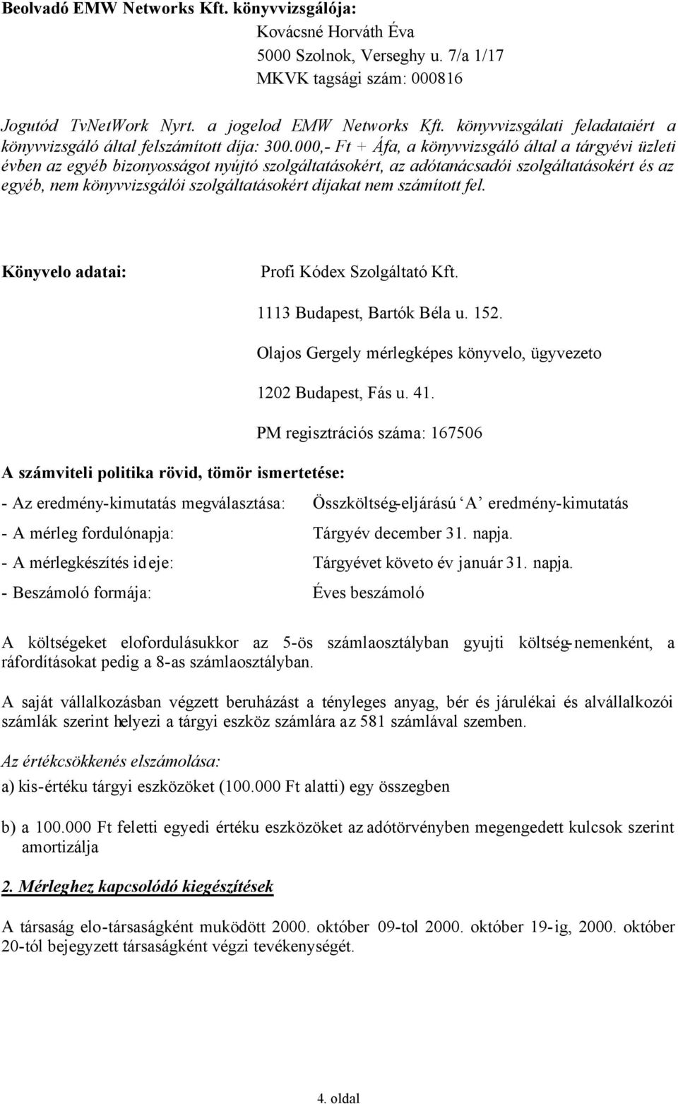 000,- Ft + Áfa, a könyvvizsgáló által a tárgyévi üzleti évben az egyéb bizonyosságot nyújtó szolgáltatásokért, az adótanácsadói szolgáltatásokért és az egyéb, nem könyvvizsgálói szolgáltatásokért