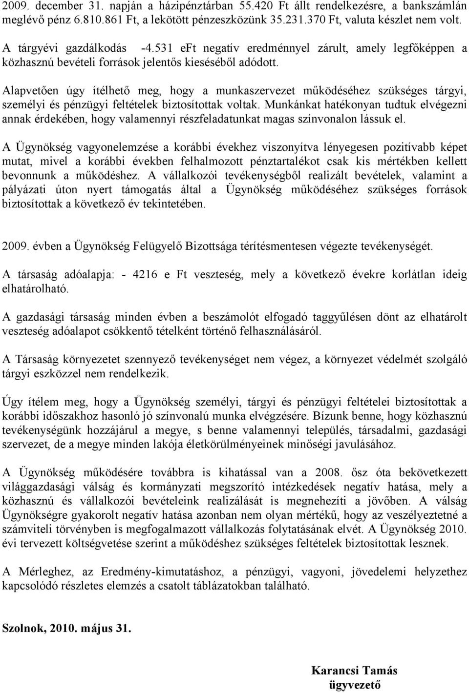 Alapvetően úgy ítélhető meg, hogy a munkaszervezet működéséhez szükséges tárgyi, személyi és pénzügyi feltételek biztosítottak voltak.