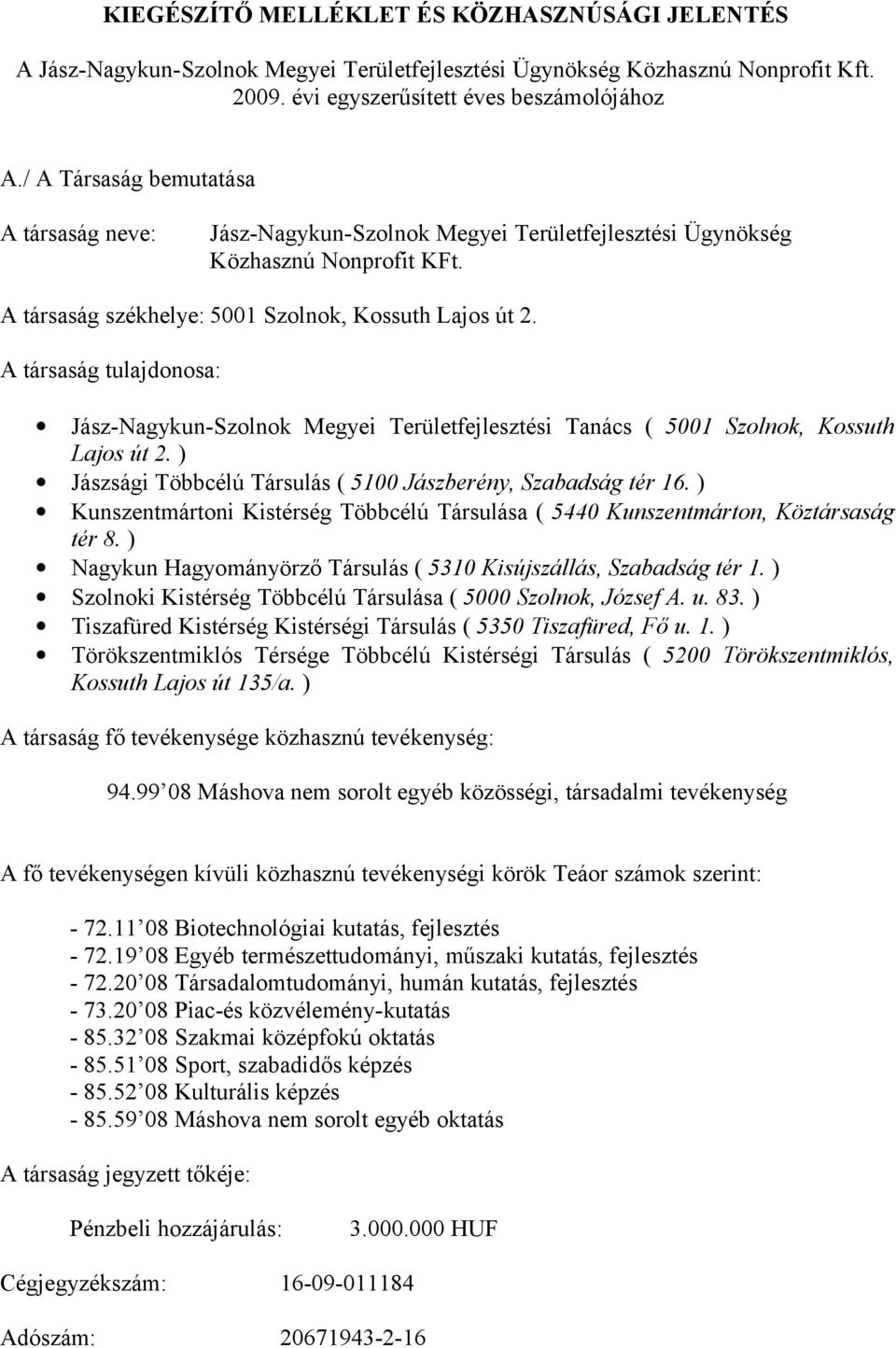 A társaság tulajdonosa: Jász-Nagykun-Szolnok Megyei Területfejlesztési Tanács ( 5001 Szolnok, Kossuth Lajos út 2. ) Jászsági Többcélú Társulás ( 5100 Jászberény, Szabadság tér 16.