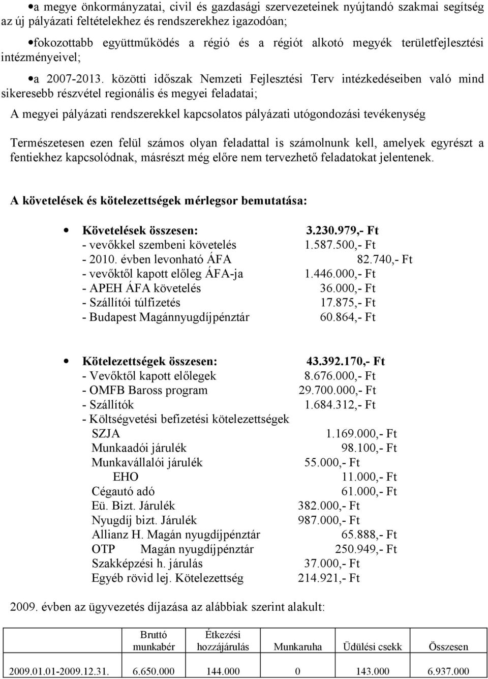 közötti időszak Nemzeti Fejlesztési Terv intézkedéseiben való mind sikeresebb részvétel regionális és megyei feladatai; A megyei pályázati rendszerekkel kapcsolatos pályázati utógondozási tevékenység