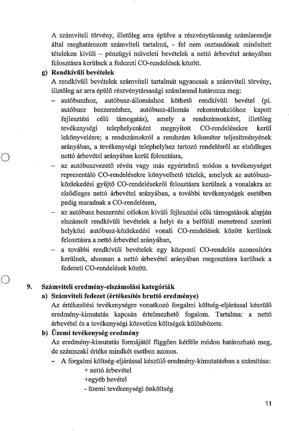 g) Rendkívüli bevételek A rendkívüli bevételek számviteli tartaimát ugyancsak a számviteli törvény, illetőleg az arra épülő részvénytársasági számlarend határzza meg: autóbuszhz, autóbusz-állmáshz