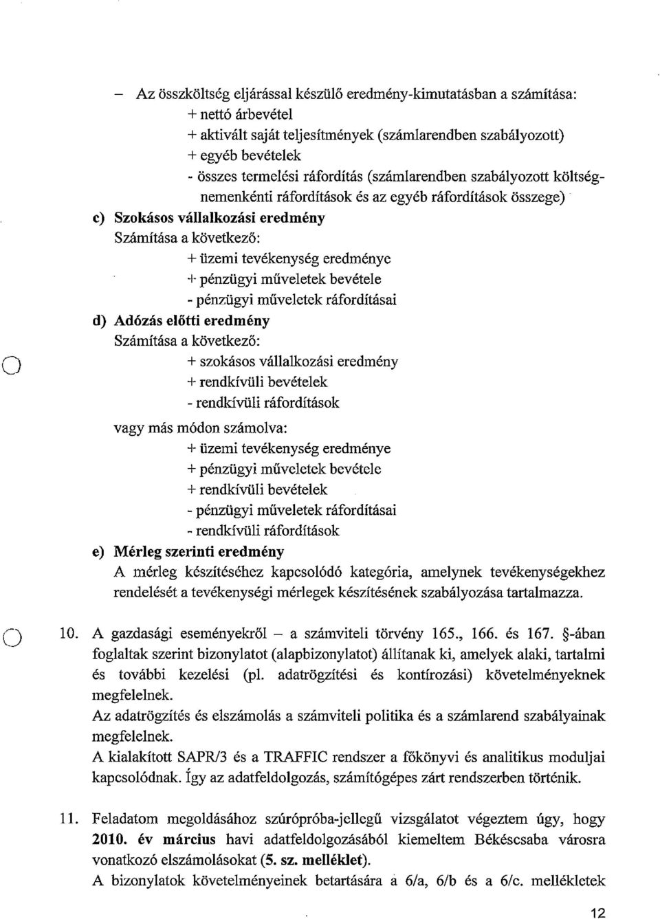 c) Szkáss vállalkzási eredmény Számítása a következő: + üzemi tevékenység eredménye + pénzügyi műveletek bevétele - pénzügyi műveletek ráfrdításai d) Adózás előtti eredmény Számítása a következő: +