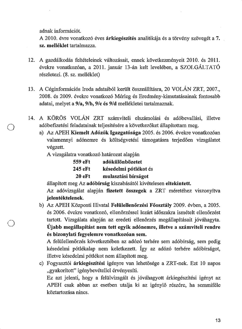 évekre vnatkzó Mérleg és Eredmény-kimutatásainak fntsabb adatai, melyeta 9/a, 9/b, 91c és 9/d mellékleteitartalmaznak. 14.