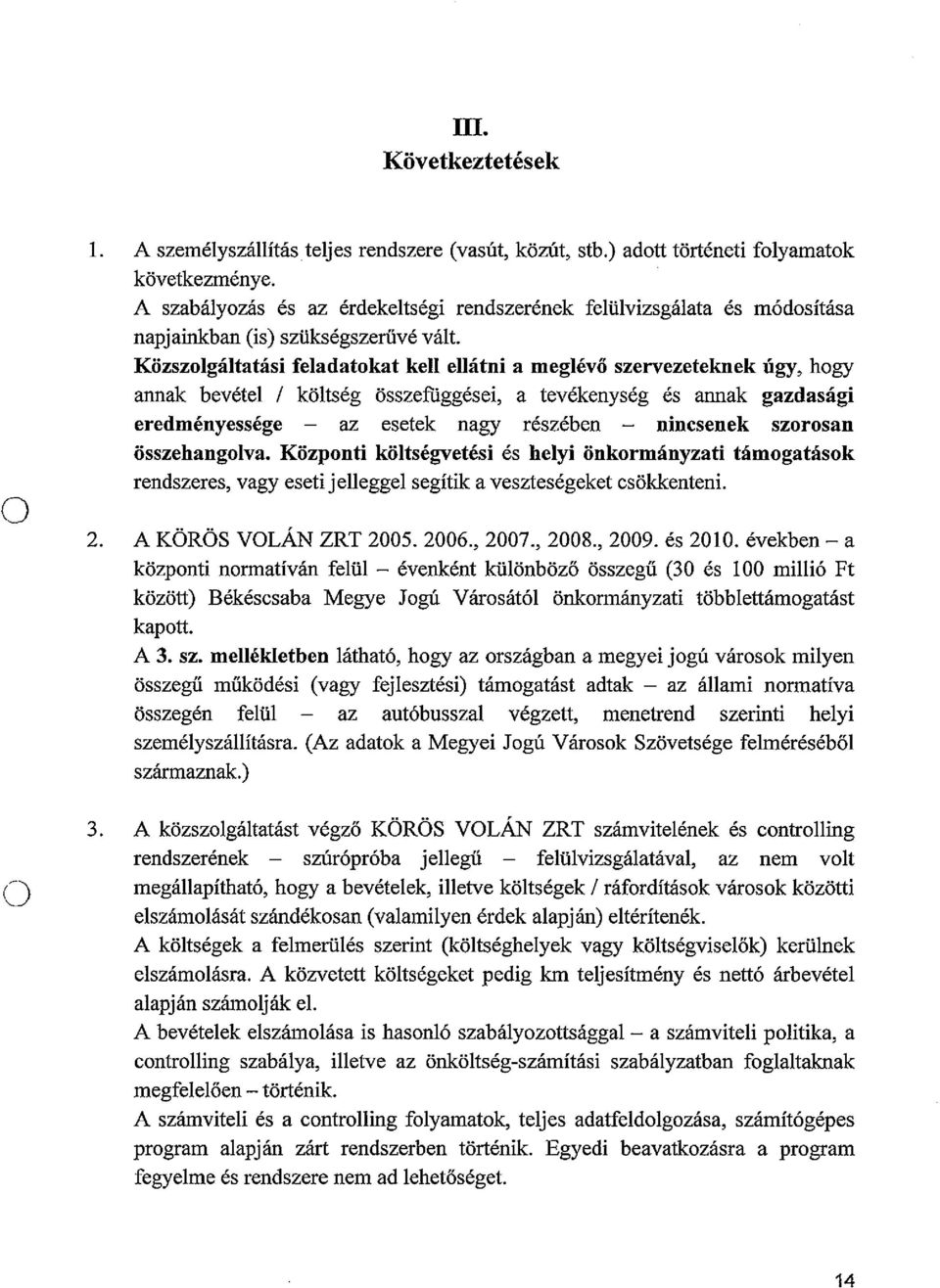 Közszlgáltatási feladatkat kell ellátni a meglévő szervezete1rnek úgy, hgy annak bevétel/költség összefüggései, a tevékenység és annak gazdasági eredményessége - az esetek nagy részében - nincsenek