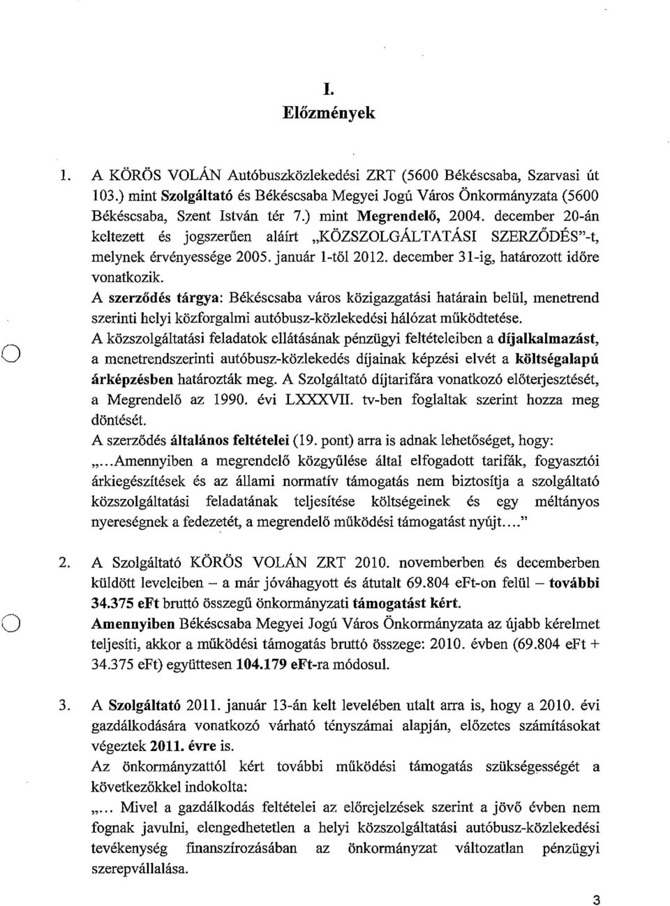 A szerződés tárgya: Békéscsaba várs közigazgatási határain belül, menetrend szerinti helyi közfrgalmi autóbusz-közlekedési hálózat működtetése.