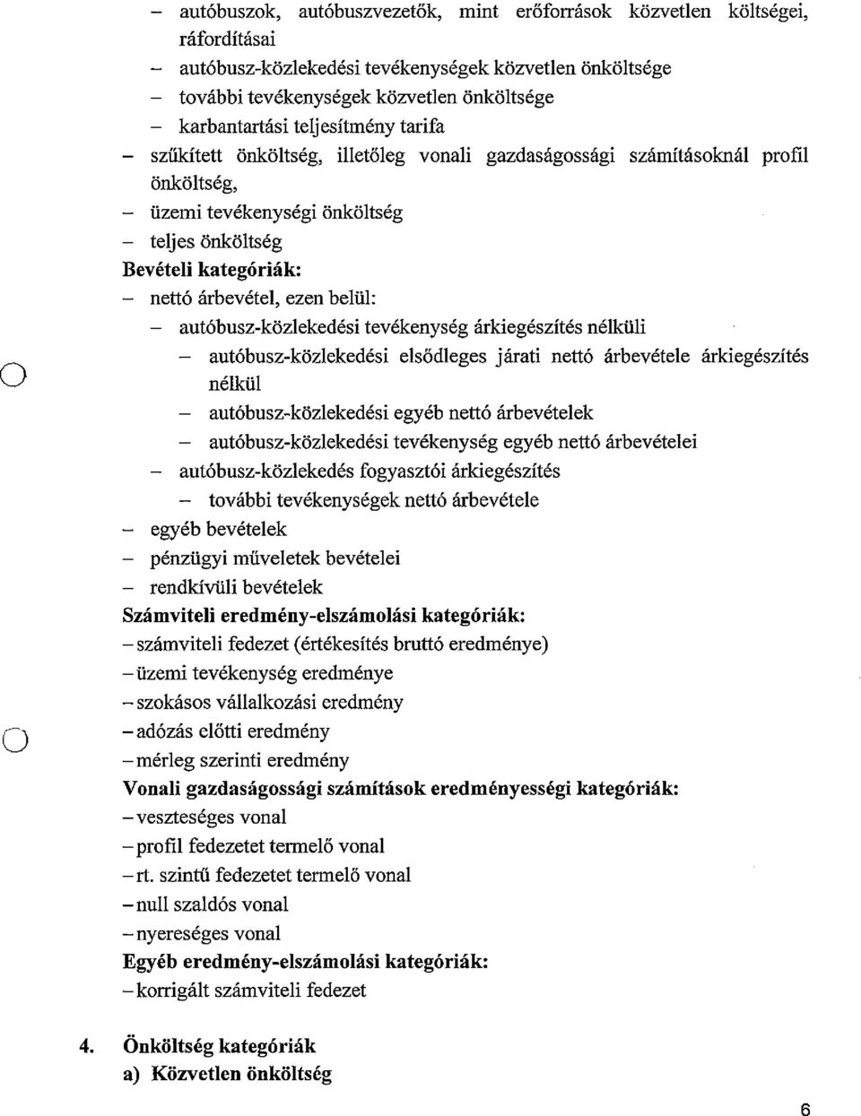 autóbusz-közlekedési tevékenység árkiegészítés nélküli autóbusz-közlekedési elsődleges járati nettó árbevétele árkiegészítés nélkül autóbusz-közlekedési egyéb nettó árbevételek autóbusz-közlekedési