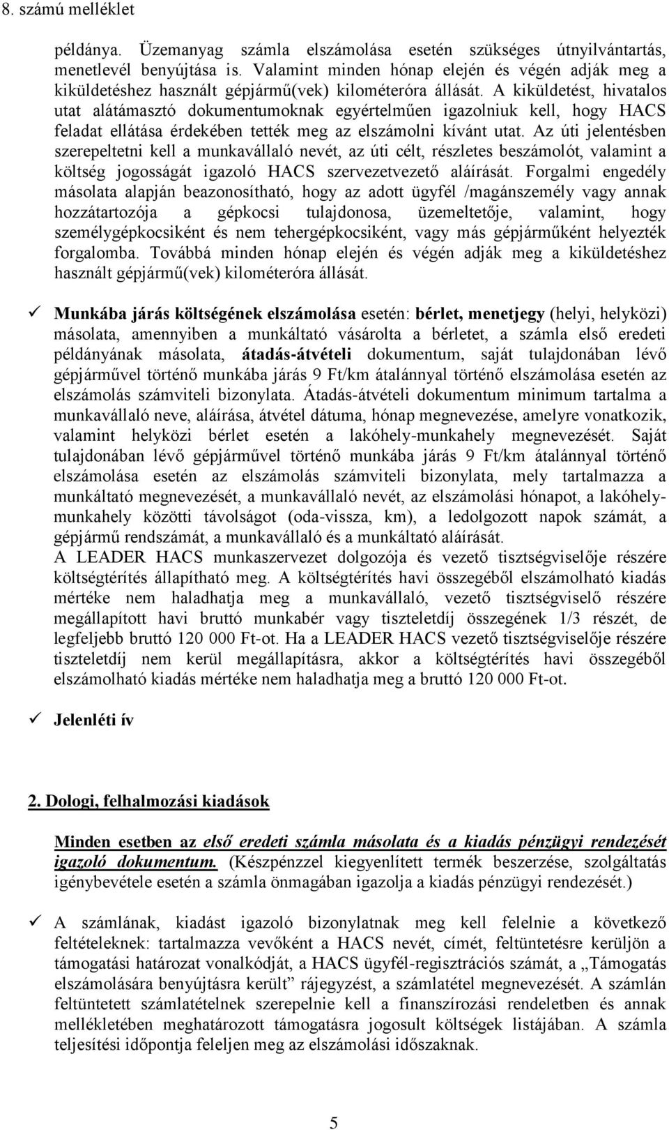 A kiküldetést, hivatalos utat alátámasztó dokumentumoknak egyértelműen igazolniuk kell, hogy HACS feladat ellátása érdekében tették meg az elszámolni kívánt utat.