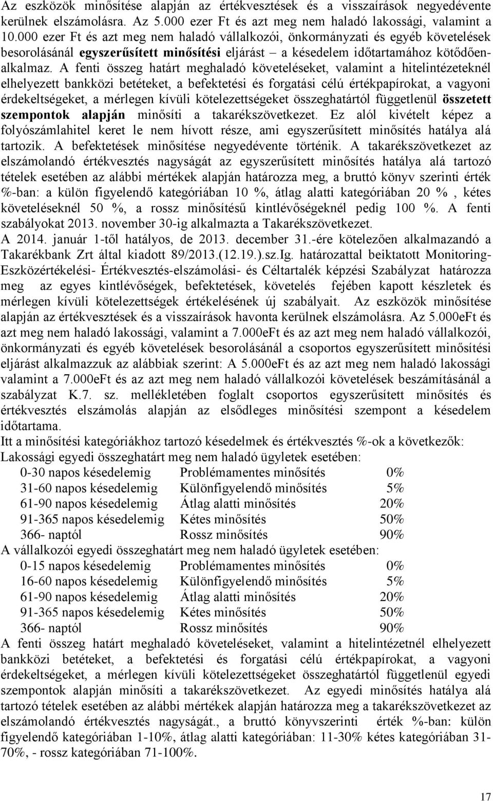 A fenti összeg határt meghaladó követeléseket, valamint a hitelintézeteknél elhelyezett bankközi betéteket, a befektetési és forgatási célú értékpapírokat, a vagyoni érdekeltségeket, a mérlegen