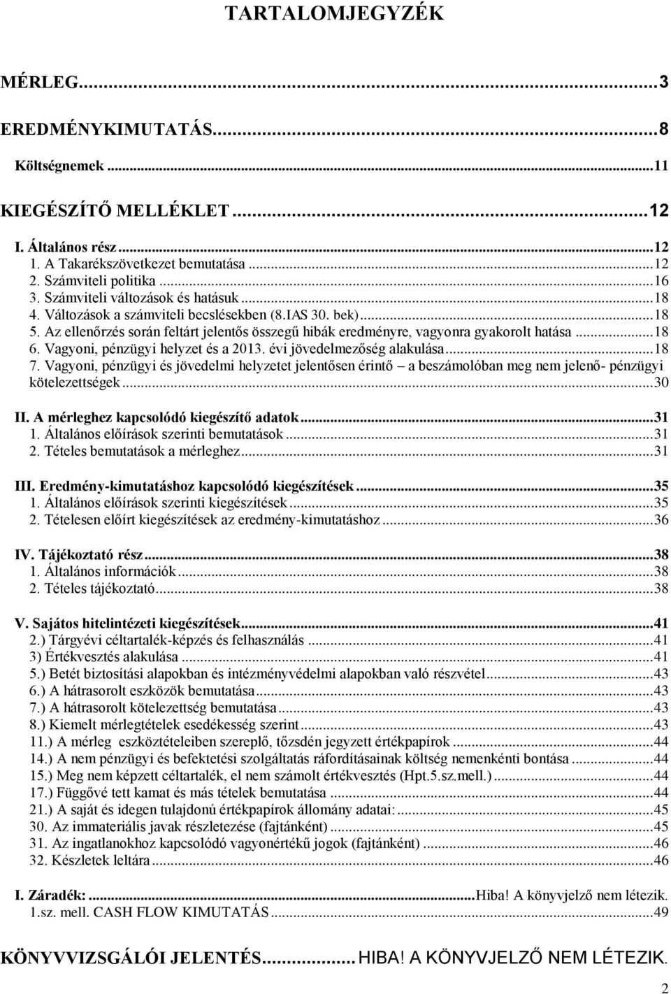 Vagyoni, pénzügyi helyzet és a 2013. évi jövedelmezőség alakulása... 18 7. Vagyoni, pénzügyi és jövedelmi helyzetet jelentősen érintő a beszámolóban meg nem jelenő- pénzügyi kötelezettségek... 30 II.