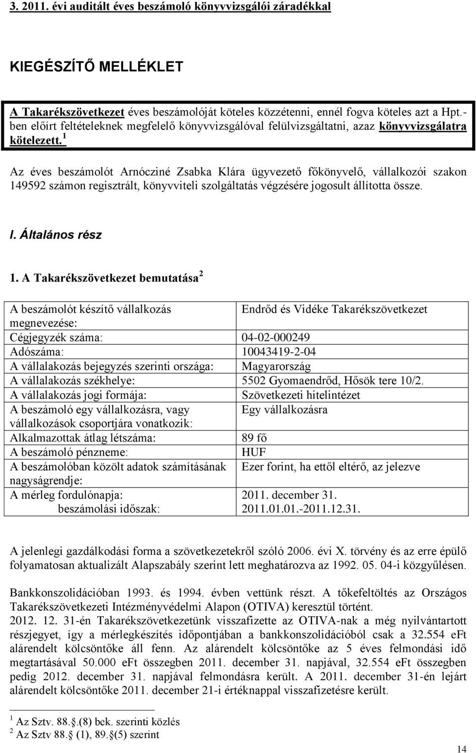 1 Az éves beszámolót Arnócziné Zsabka Klára ügyvezető főkönyvelő, vállalkozói szakon 149592 számon regisztrált, könyvviteli szolgáltatás végzésére jogosult állította össze. I. Általános rész 1.