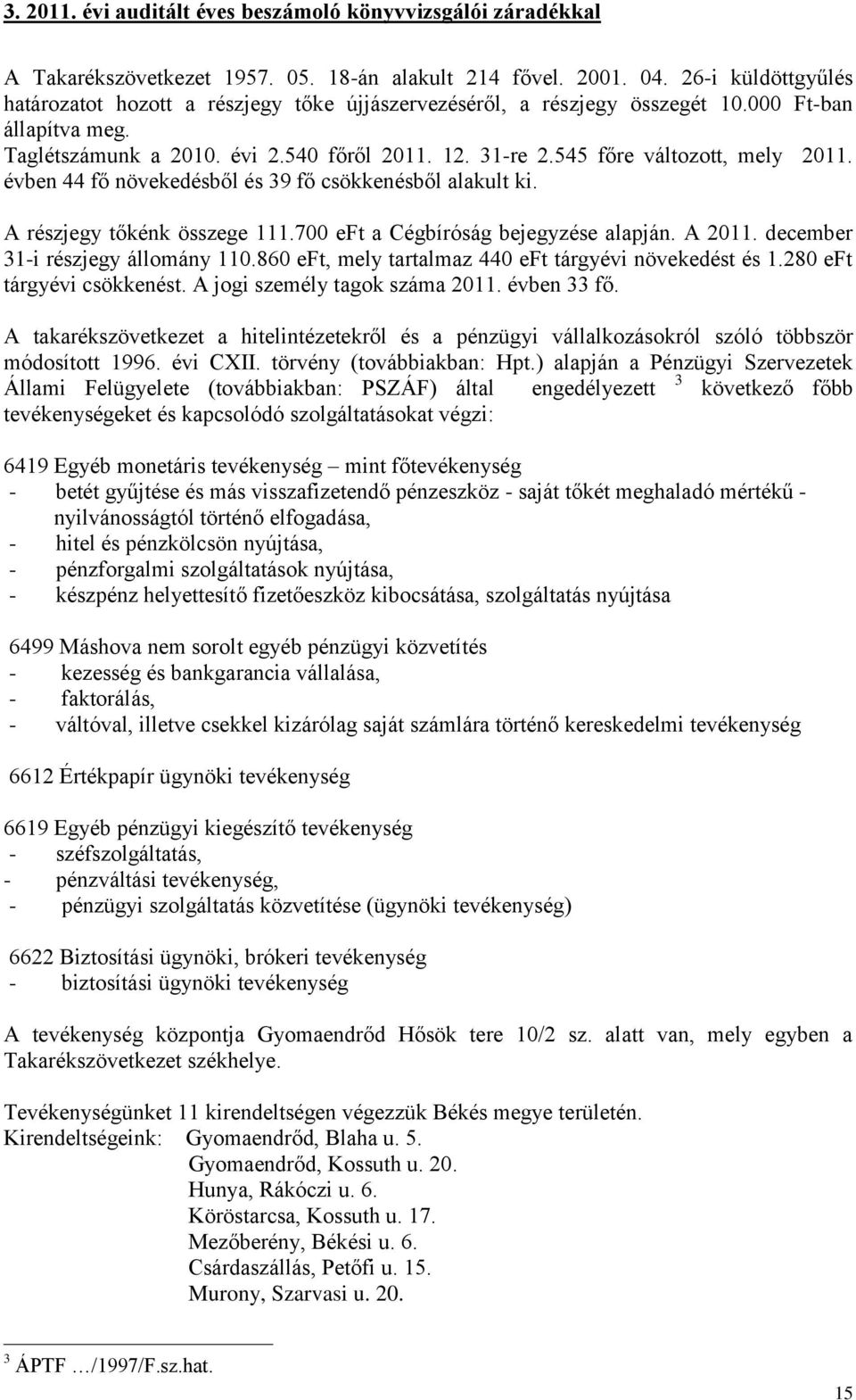 700 eft a Cégbíróság bejegyzése alapján. A 2011. december 31-i részjegy állomány 110.860 eft, mely tartalmaz 440 eft tárgyévi növekedést és 1.280 eft tárgyévi csökkenést.