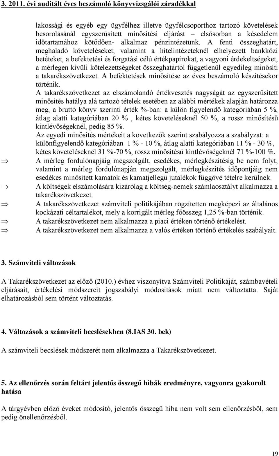 kívüli kötelezettségeket összeghatártól függetlenül egyedileg minősíti a takarékszövetkezet. A befektetések minősítése az éves beszámoló készítésekor történik.