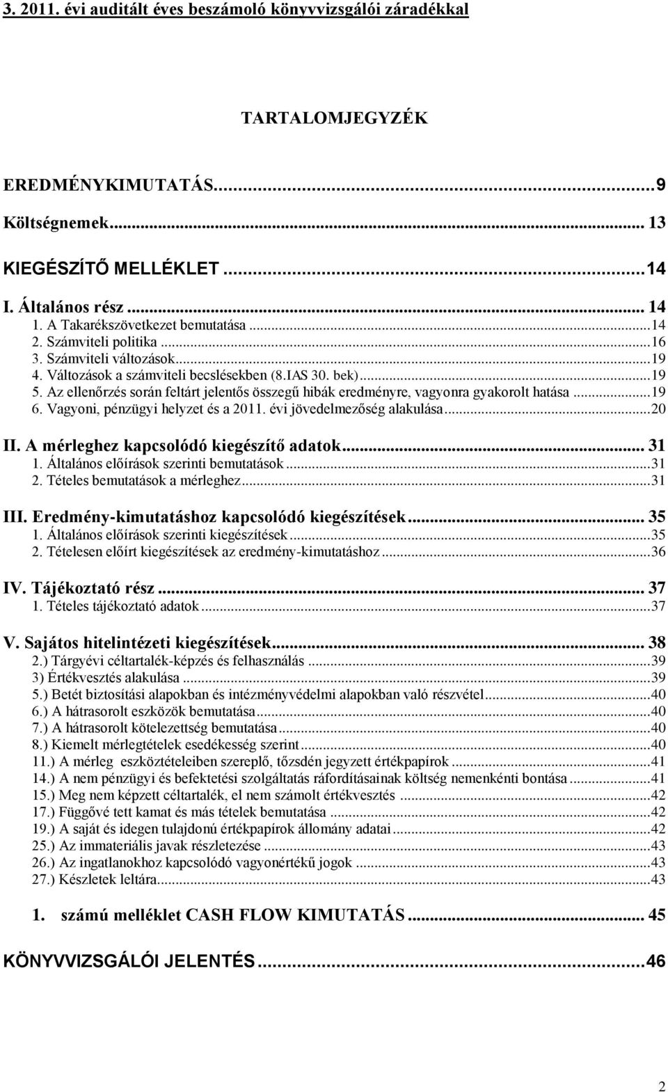 Vagyoni, pénzügyi helyzet és a 2011. évi jövedelmezőség alakulása... 20 II. A mérleghez kapcsolódó kiegészítő adatok... 31 1. Általános előírások szerinti bemutatások... 31 2.