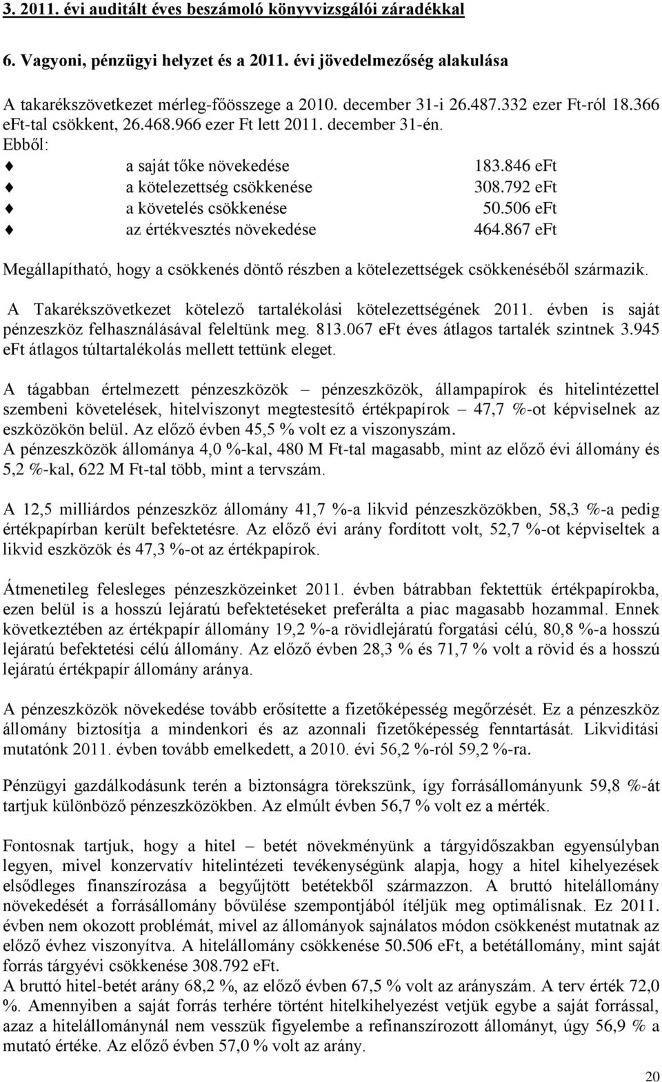 867 eft Megállapítható, hogy a csökkenés döntő részben a kötelezettségek csökkenéséből származik. A Takarékszövetkezet kötelező tartalékolási kötelezettségének 2011.